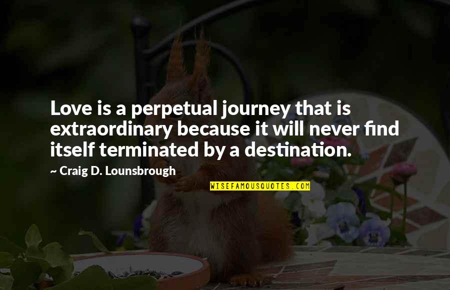 Famous Satir Quotes By Craig D. Lounsbrough: Love is a perpetual journey that is extraordinary