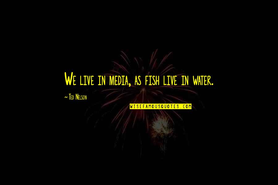 Famous Sense And Sensibility Quotes By Ted Nelson: We live in media, as fish live in