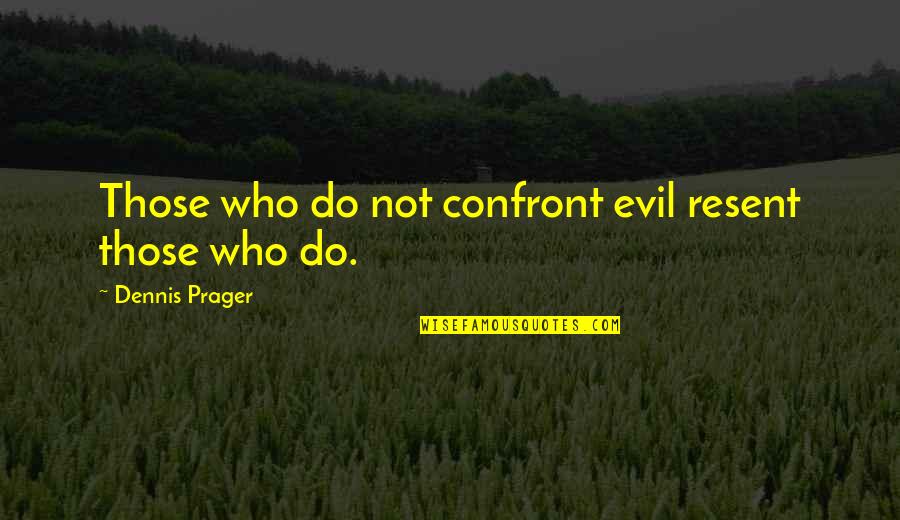 Famous Spelling Bee Quotes By Dennis Prager: Those who do not confront evil resent those