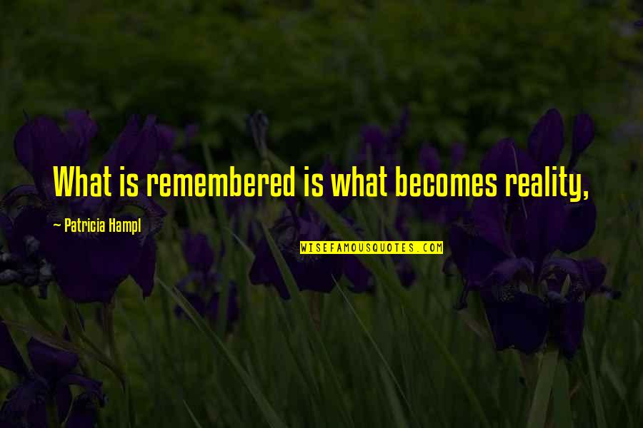 Famous Spelling Bee Quotes By Patricia Hampl: What is remembered is what becomes reality,