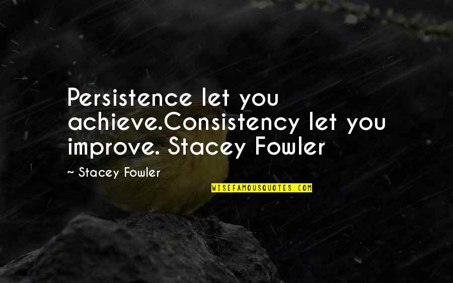 Famous Spelling Bee Quotes By Stacey Fowler: Persistence let you achieve.Consistency let you improve. Stacey