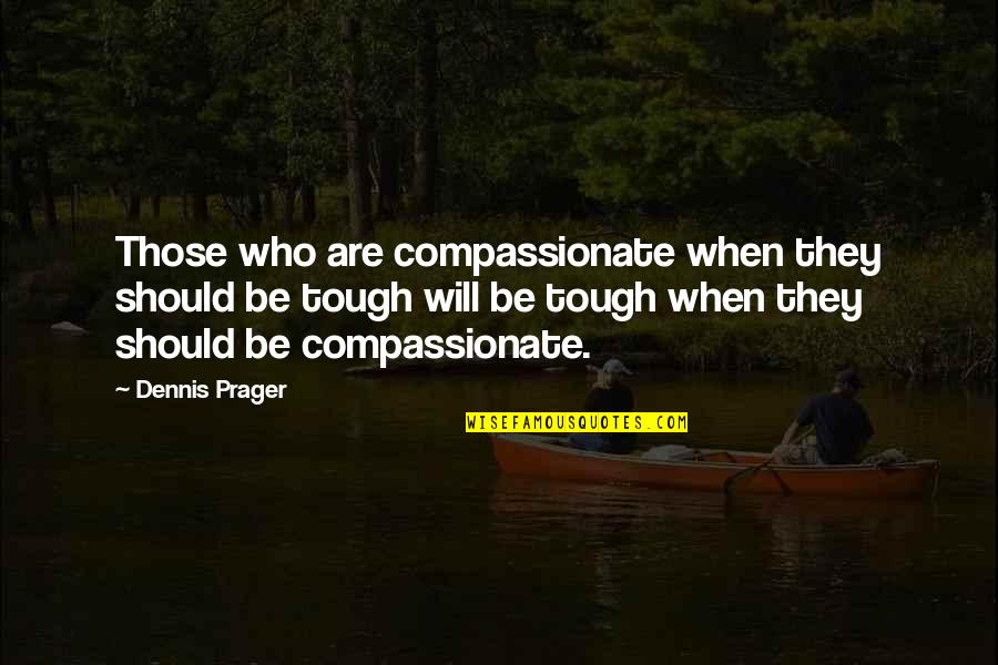 Famous Street Racing Quotes By Dennis Prager: Those who are compassionate when they should be