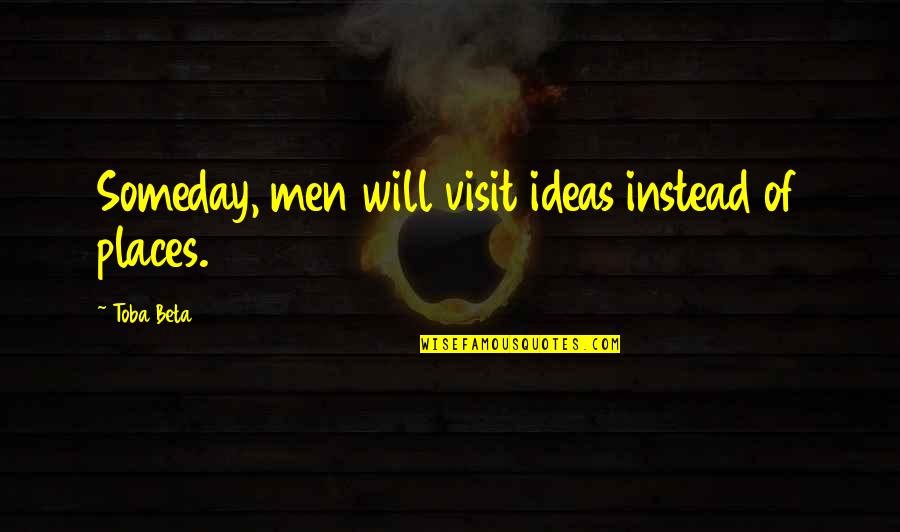 Famous Tagalog Patama Quotes By Toba Beta: Someday, men will visit ideas instead of places.