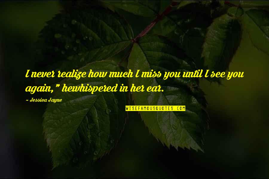 Famous Tamil Comedy Quotes By Jessica Jayne: I never realize how much I miss you