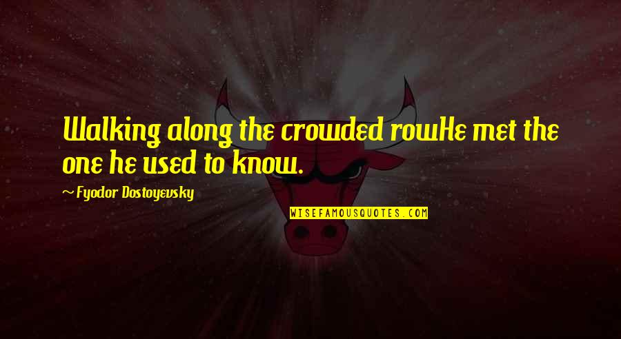 Famous Thermodynamics Quotes By Fyodor Dostoyevsky: Walking along the crowded rowHe met the one