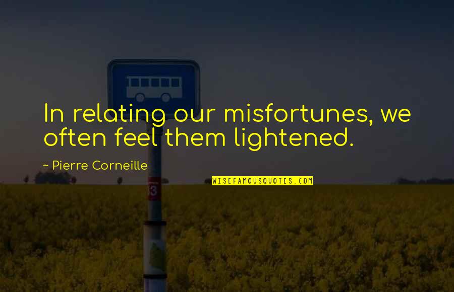 Famous Tough Quotes By Pierre Corneille: In relating our misfortunes, we often feel them