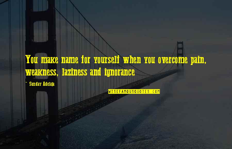 Famous Truth Quotes By Sunday Adelaja: You make name for yourself when you overcome