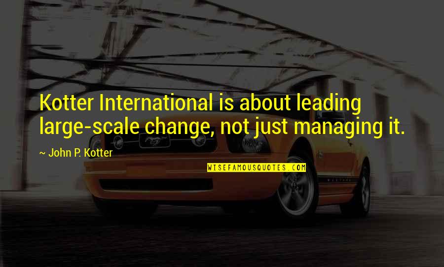 Famous Vacations Quotes By John P. Kotter: Kotter International is about leading large-scale change, not