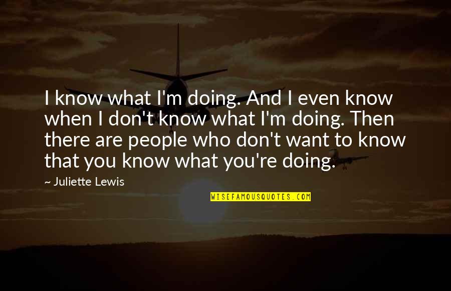 Famous World Travel Quotes By Juliette Lewis: I know what I'm doing. And I even