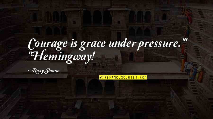 Famous Zulu Quotes By Roxy Sloane: Courage is grace under pressure.'" "Hemingway!