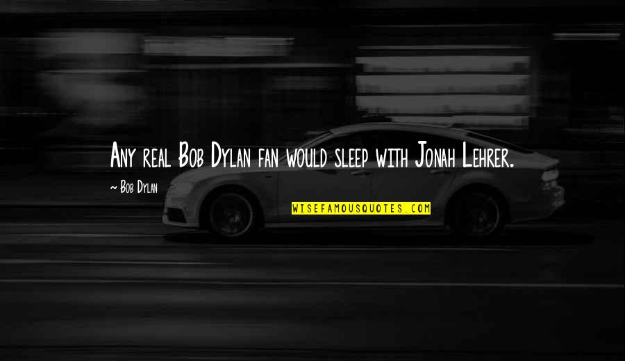 Fan Quotes By Bob Dylan: Any real Bob Dylan fan would sleep with