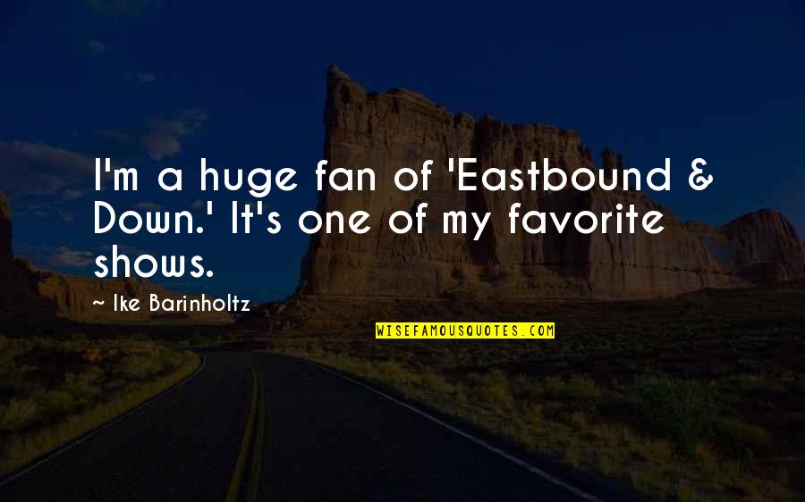 Fan Quotes By Ike Barinholtz: I'm a huge fan of 'Eastbound & Down.'