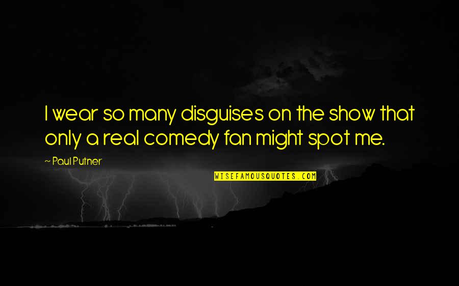 Fan Quotes By Paul Putner: I wear so many disguises on the show