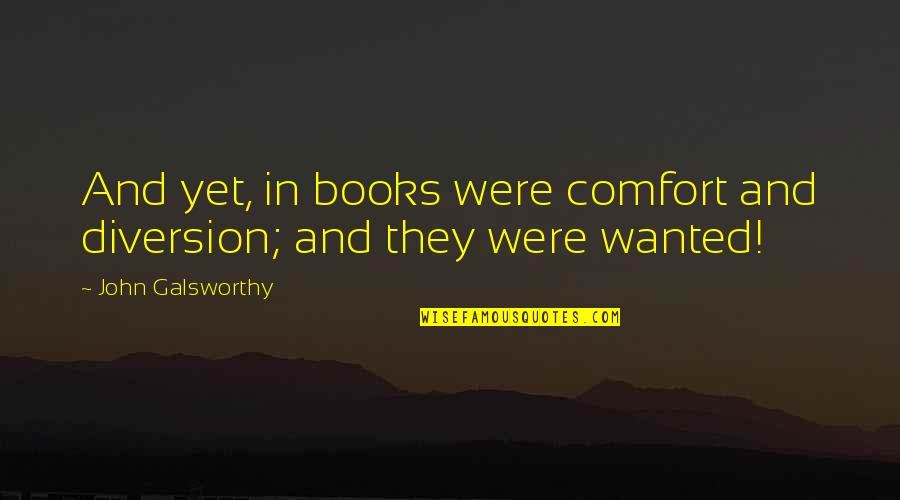 Fanboys Quotes By John Galsworthy: And yet, in books were comfort and diversion;