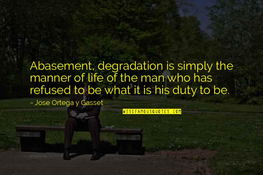 Fanfani And Jfk Quotes By Jose Ortega Y Gasset: Abasement, degradation is simply the manner of life