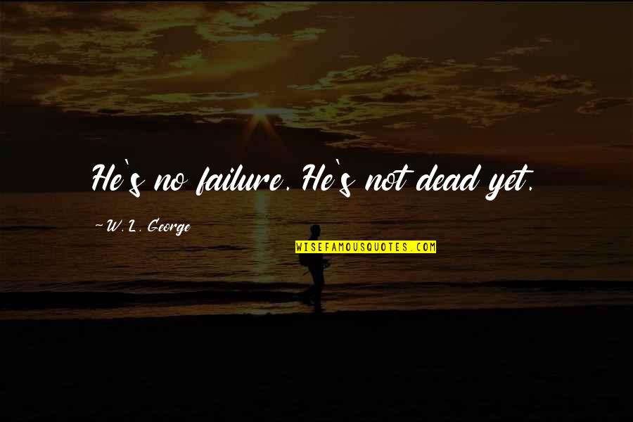 Fanfani And Jfk Quotes By W. L. George: He's no failure. He's not dead yet.