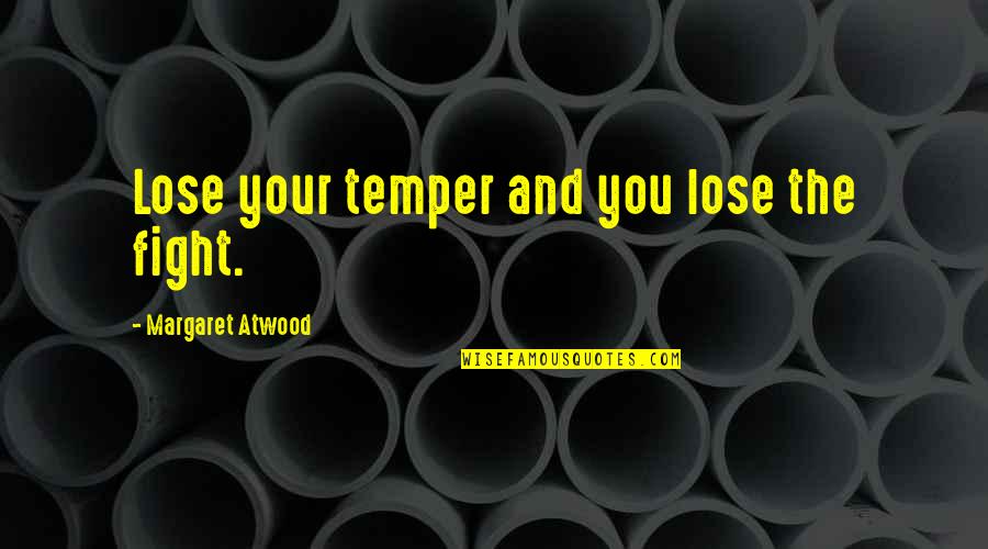 Fangril Quotes By Margaret Atwood: Lose your temper and you lose the fight.