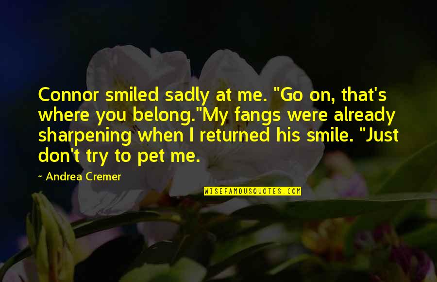 Fangs Quotes By Andrea Cremer: Connor smiled sadly at me. "Go on, that's