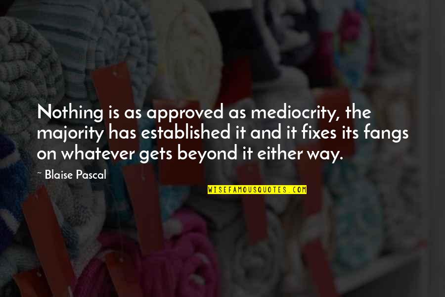 Fangs Quotes By Blaise Pascal: Nothing is as approved as mediocrity, the majority