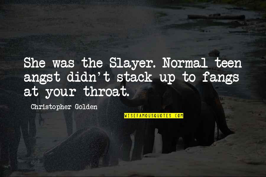 Fangs Quotes By Christopher Golden: She was the Slayer. Normal teen angst didn't