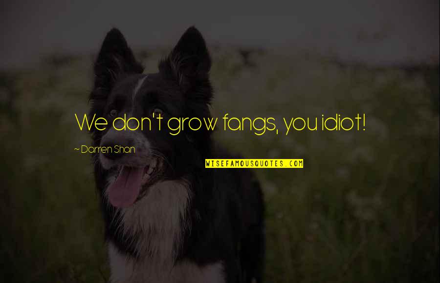 Fangs Quotes By Darren Shan: We don't grow fangs, you idiot!