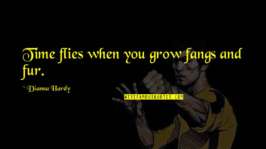Fangs Quotes By Dianna Hardy: Time flies when you grow fangs and fur.