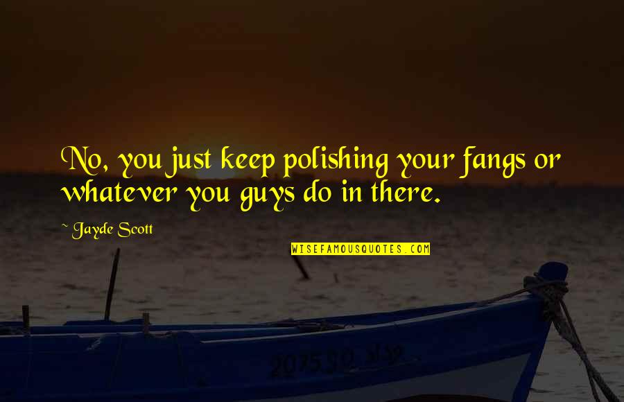 Fangs Quotes By Jayde Scott: No, you just keep polishing your fangs or