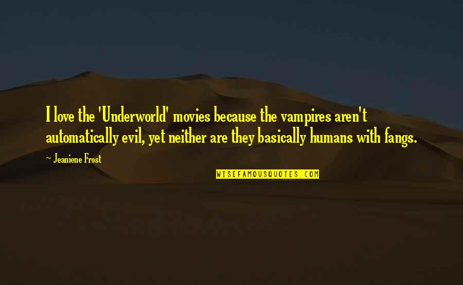 Fangs Quotes By Jeaniene Frost: I love the 'Underworld' movies because the vampires