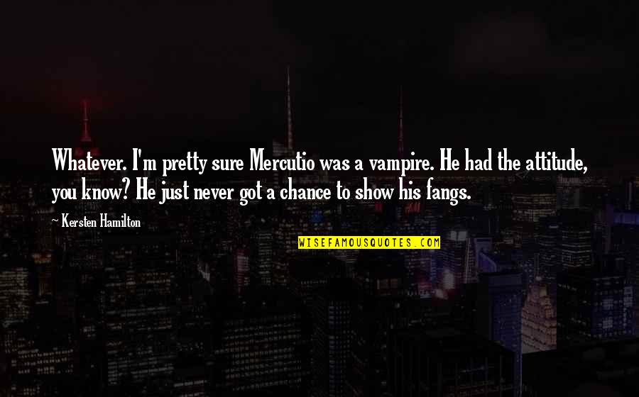 Fangs Quotes By Kersten Hamilton: Whatever. I'm pretty sure Mercutio was a vampire.