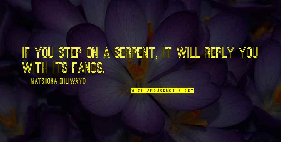 Fangs Quotes By Matshona Dhliwayo: If you step on a serpent, it will