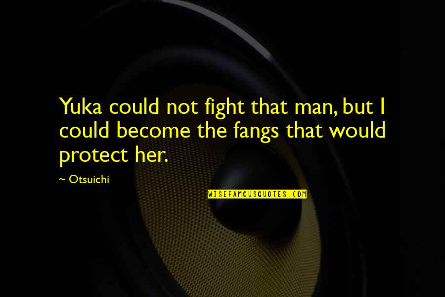 Fangs Quotes By Otsuichi: Yuka could not fight that man, but I