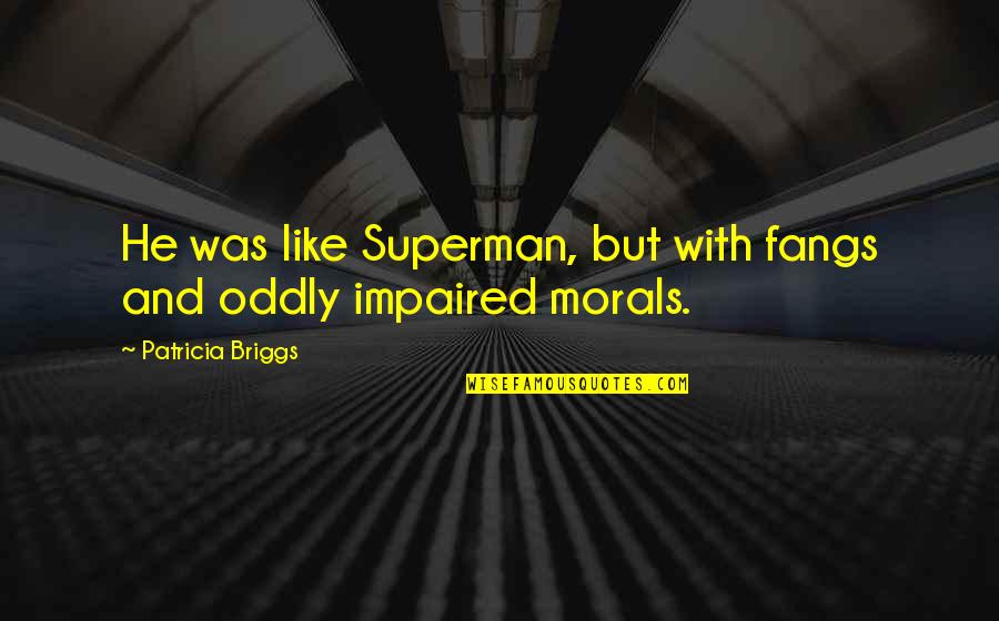 Fangs Quotes By Patricia Briggs: He was like Superman, but with fangs and
