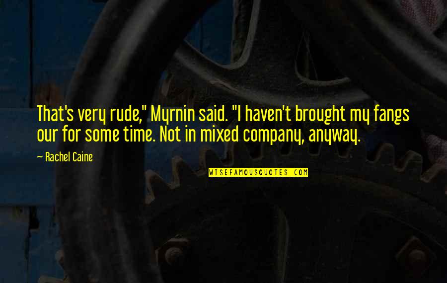 Fangs Quotes By Rachel Caine: That's very rude," Myrnin said. "I haven't brought