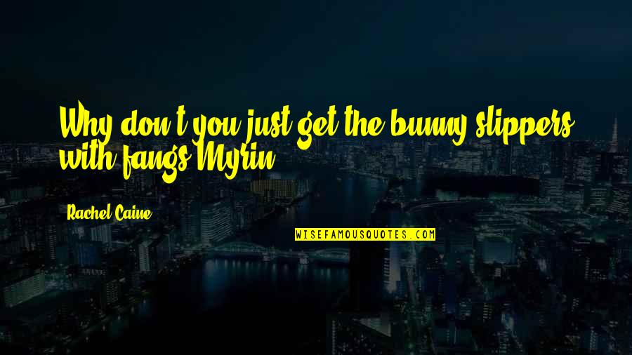 Fangs Quotes By Rachel Caine: Why don't you just get the bunny slippers