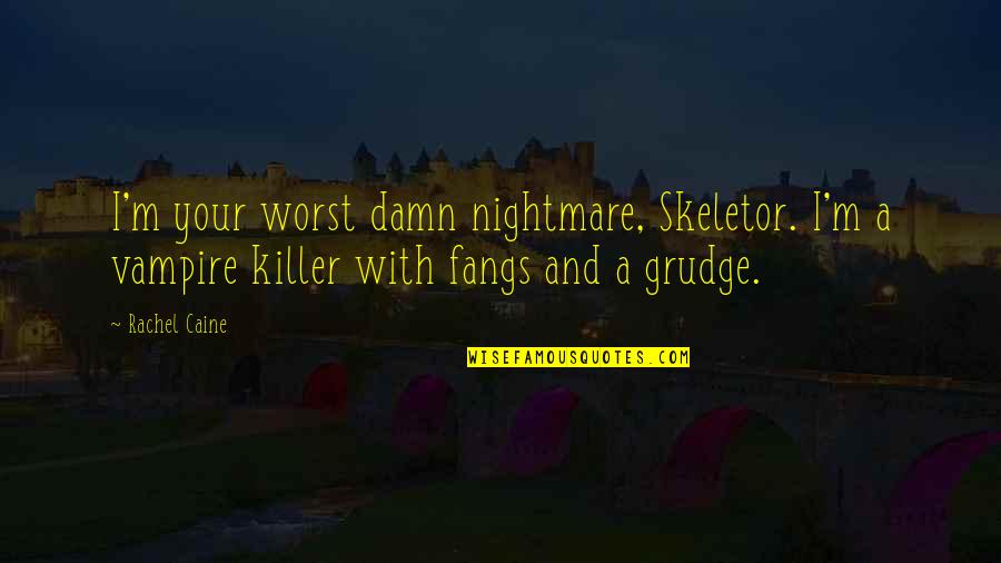 Fangs Quotes By Rachel Caine: I'm your worst damn nightmare, Skeletor. I'm a