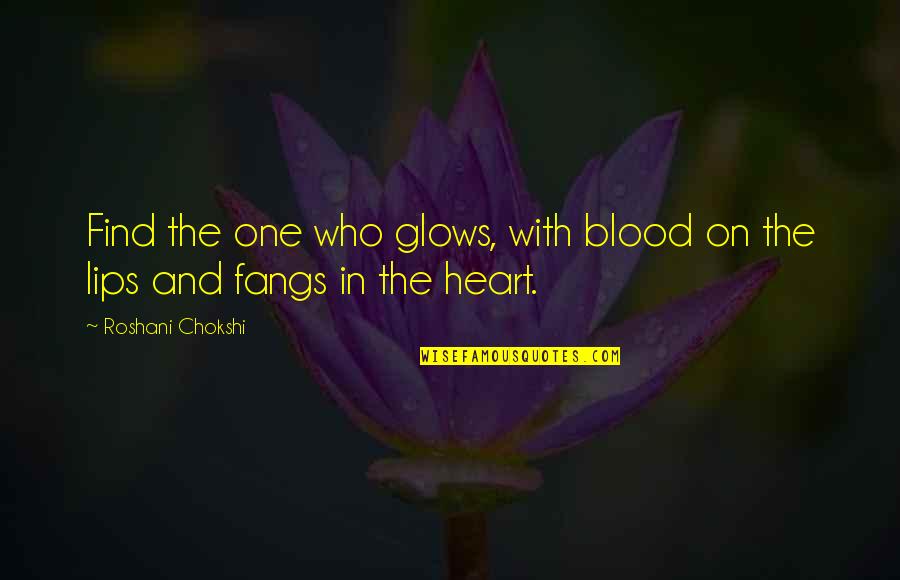 Fangs Quotes By Roshani Chokshi: Find the one who glows, with blood on