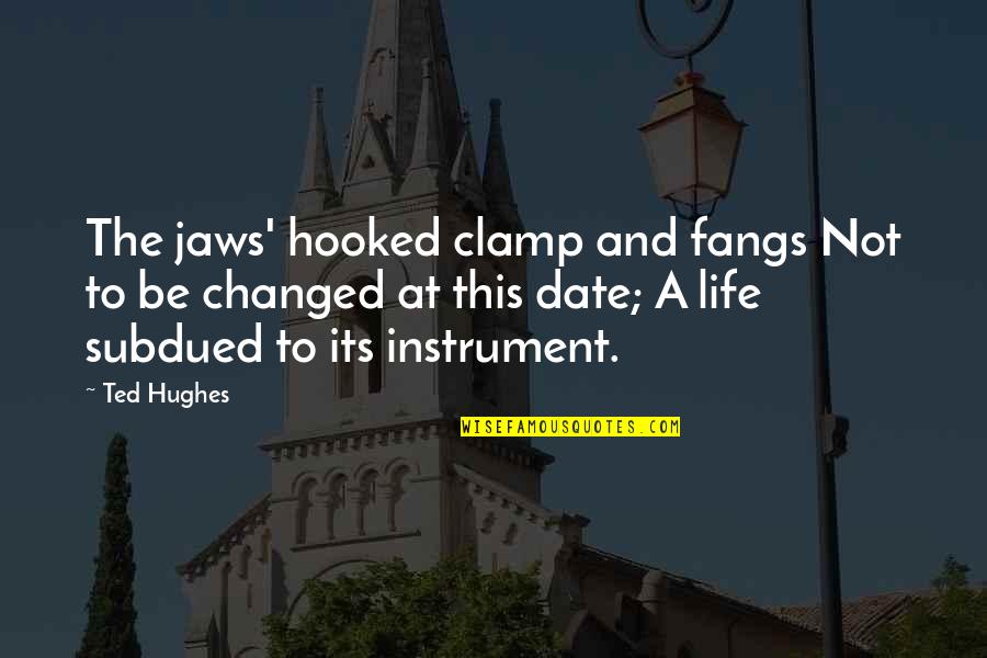 Fangs Quotes By Ted Hughes: The jaws' hooked clamp and fangs Not to
