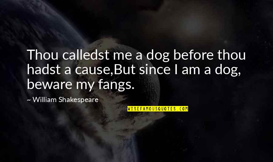 Fangs Quotes By William Shakespeare: Thou calledst me a dog before thou hadst