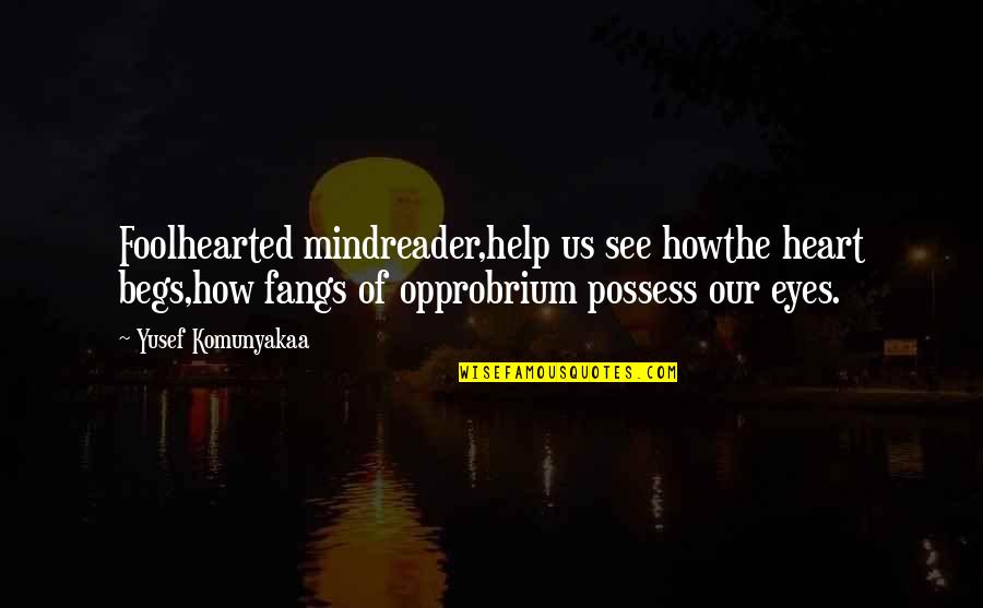 Fangs Quotes By Yusef Komunyakaa: Foolhearted mindreader,help us see howthe heart begs,how fangs