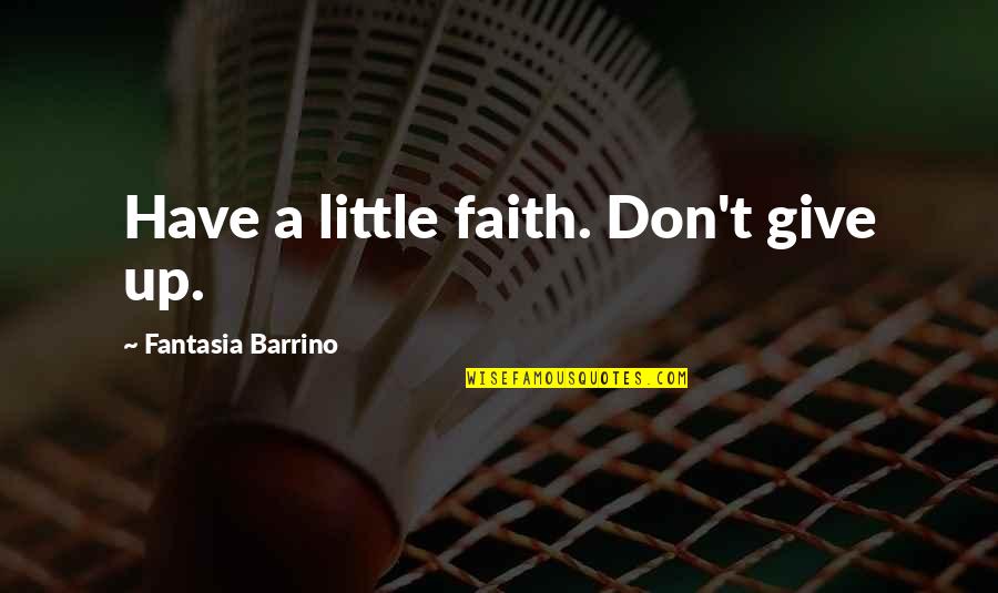 Fantasia Quotes By Fantasia Barrino: Have a little faith. Don't give up.