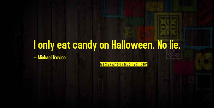 Fantasizes Quotes By Michael Trevino: I only eat candy on Halloween. No lie.