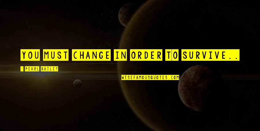 Fantastically Creepy Quotes By Pearl Bailey: You must change in order to survive..