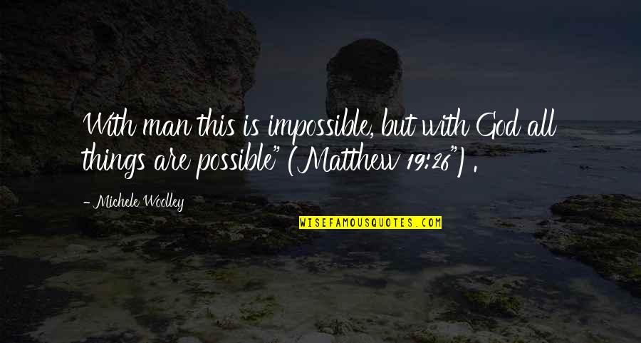 Fantasticke Quotes By Michele Woolley: With man this is impossible, but with God