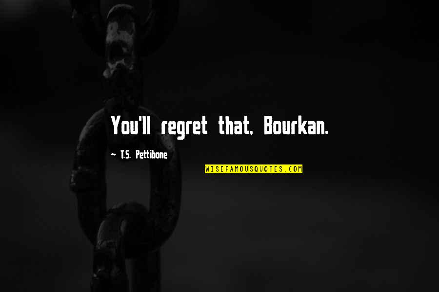 Fantasy Fiction Fantasy Romance Quotes By T.S. Pettibone: You'll regret that, Bourkan.