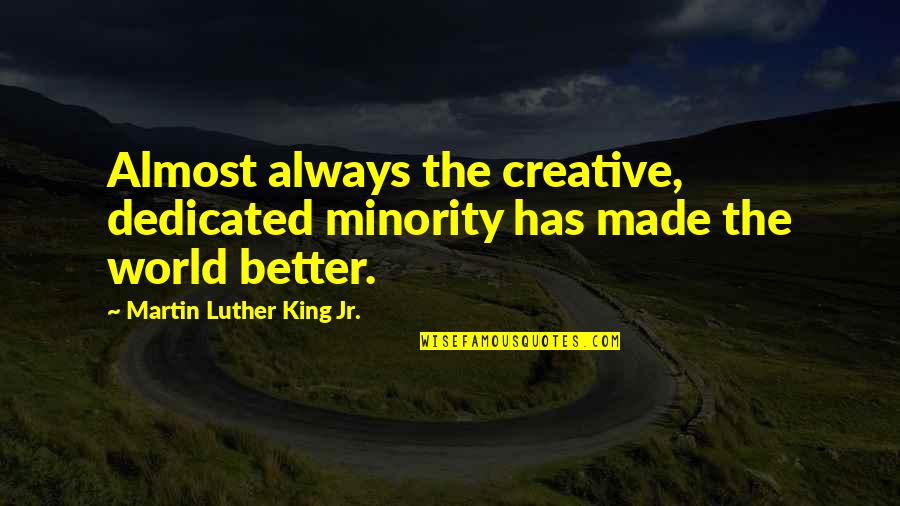 Fantasy Of Being Thin Quotes By Martin Luther King Jr.: Almost always the creative, dedicated minority has made