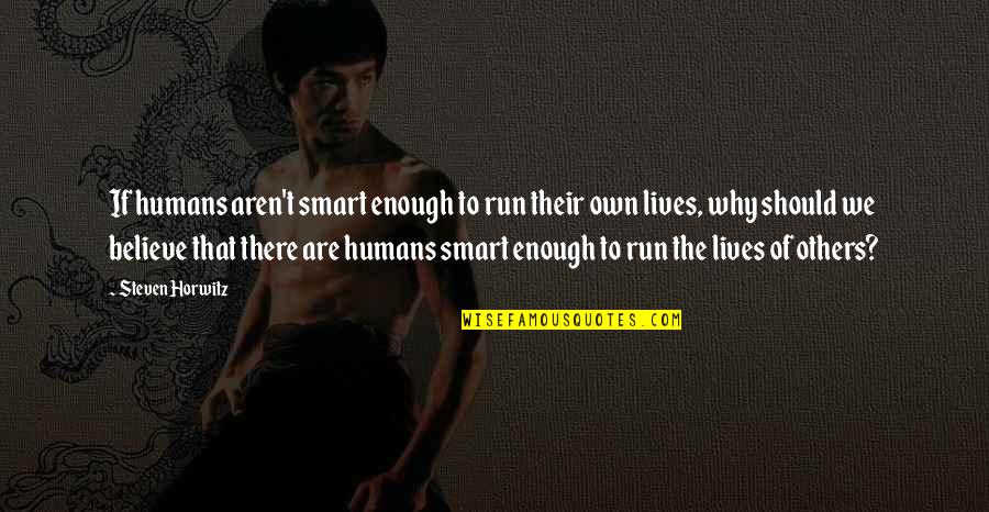 Faptaguise Quotes By Steven Horwitz: If humans aren't smart enough to run their