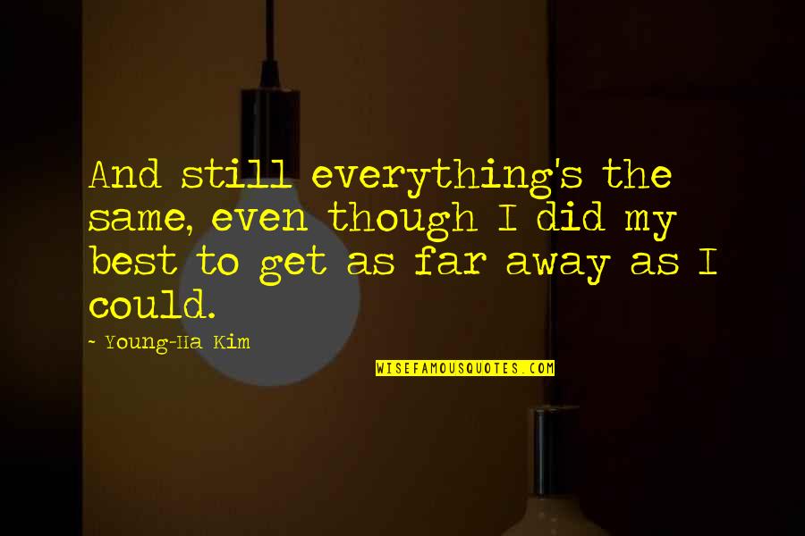 Far Away From Everything Quotes By Young-Ha Kim: And still everything's the same, even though I