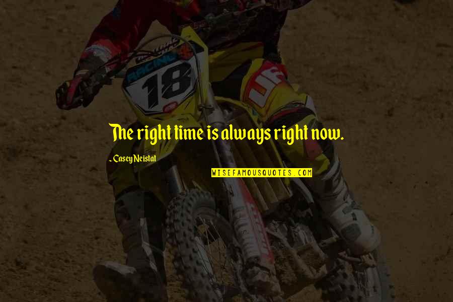 Far Away Sister Quotes By Casey Neistat: The right time is always right now.