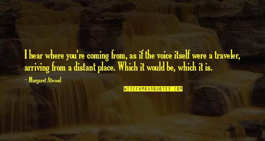 Far Vision Quotes By Margaret Atwood: I hear where you're coming from, as if