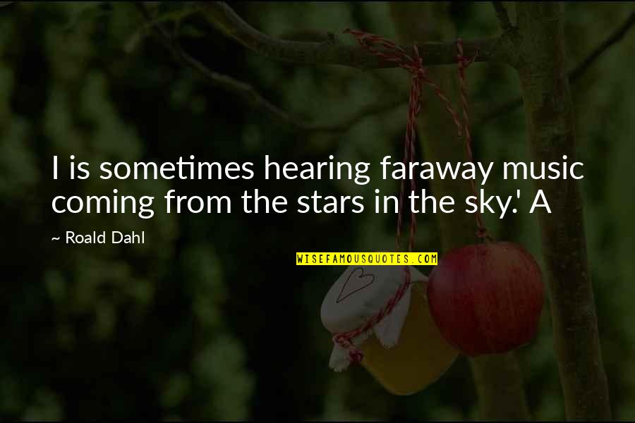 Faraway's Quotes By Roald Dahl: I is sometimes hearing faraway music coming from